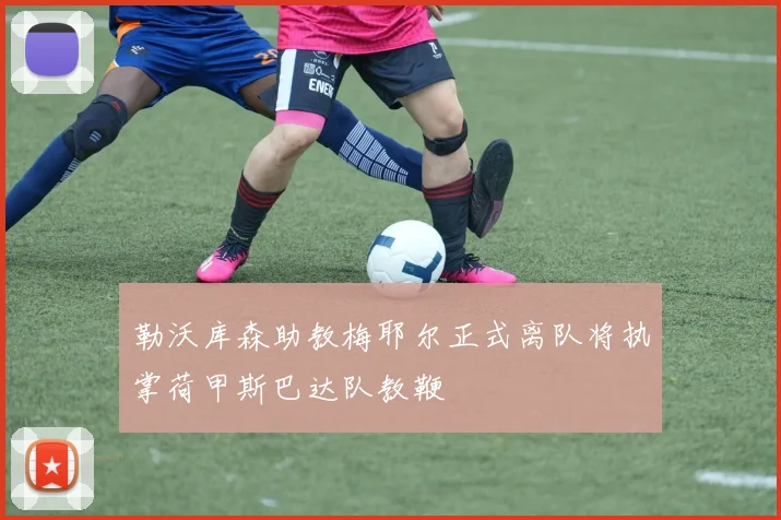 勒沃库森助教梅耶尔正式离队将执掌荷甲斯巴达队教鞭